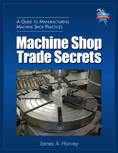 Machine Shop Trade Secrets: A Guide to Manufacturing Machine Shop Practices